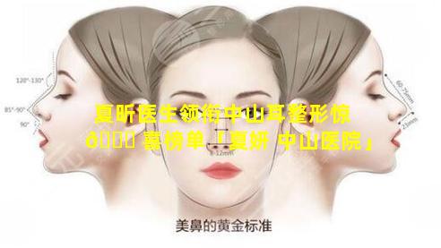 夏昕医生领衔中山耳整形惊 🐈 喜榜单「夏妍 中山医院」